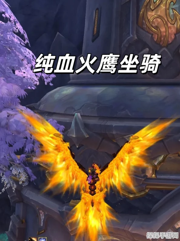 手游资讯，魔兽世界传奇坐骑落火鹰震撼降临新版本