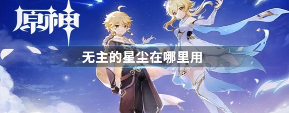 原神手游资讯，详解无主的星尘获取攻略