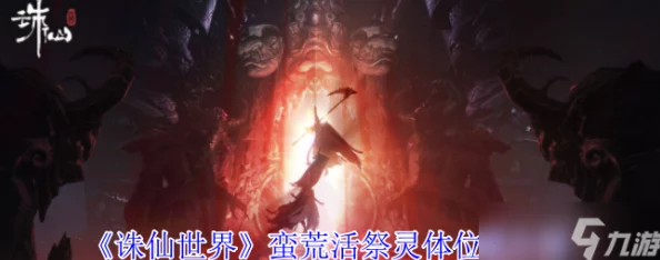 诛仙世界探秘，蛮荒活祭灵体寻觅指南与最新动态