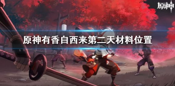 原神有香自西来第三天，材料采集与玩法全解析