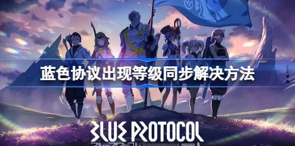 应对蓝色协议等级同步难题，秘籍在此！