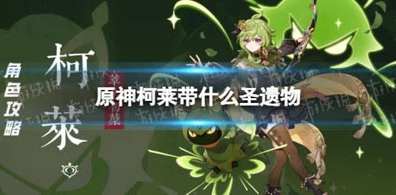 原神柯莱圣遗物搭配推荐，打造高效草元素辅助