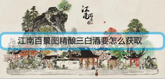 江南百景图精酿三白酒获取攻略全解析