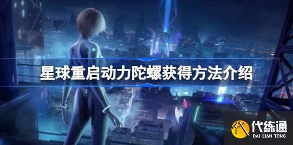 星球重启，揭秘瑞法动力陀螺顶级获取攻略全解析