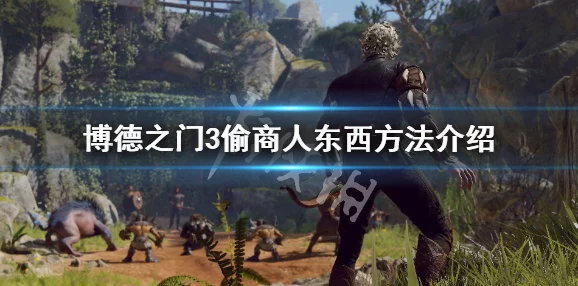 博德之门3高效偷窃商人技巧深度揭秘与实战策略分享