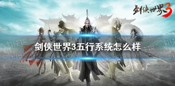 剑侠世界3新版本震撼来袭，五行相克重塑传奇，个性化技能定制体验