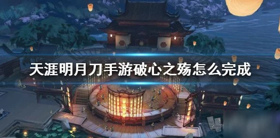 天涯明月刀手游奇遇破心之殇全攻略，揭秘任务流程与通关技巧