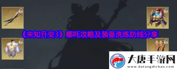 未知升变3哪吒顶级攻略，揭秘哪吒装备洗练与防线构建秘籍