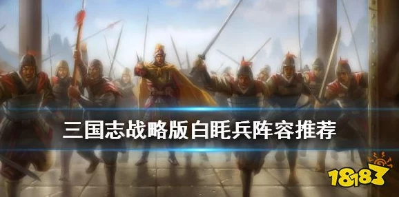 三国志战略版白眊兵阵容深度解析与推荐