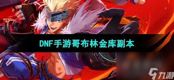 DNF手游金币攻略，哥布林金库副本深度解析