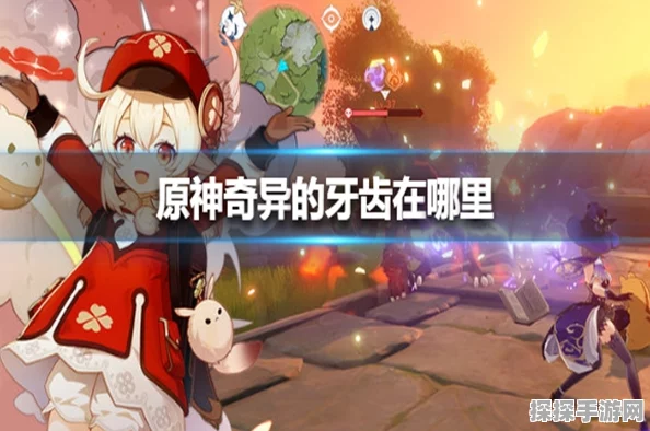原神探索指南，揭秘三个奇异牙齿的藏匿之地与游戏深度解析