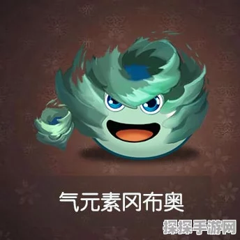 不思议迷宫气元素冈布奥获取攻略，全面解析获取途径与方式
