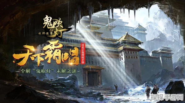 鬼吹灯系列手游新版本震撼发布，探险之旅再启新篇章