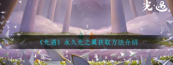 光遇献祭后永久光之翼获取全攻略，解锁角色实力新境界