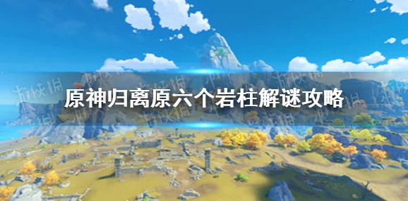 原神归离原六个岩柱解锁攻略，探寻古老遗迹的奥秘