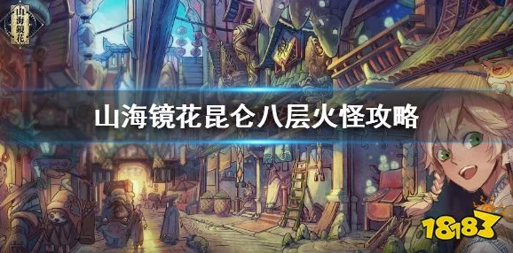 手游资讯，山海镜花昆仑八层小怪攻略详解，助力玩家轻松通关