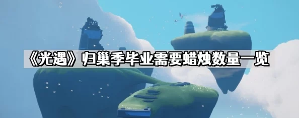光遇归巢季毕业所需蜡烛数量全面解析与攻略