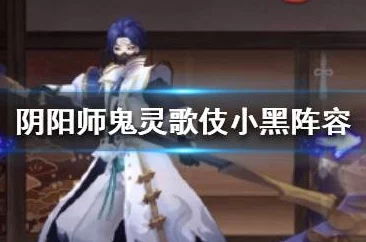 阴阳师手游资讯，揭秘鬼灵歌姬鬼使黑高效阵容搭配