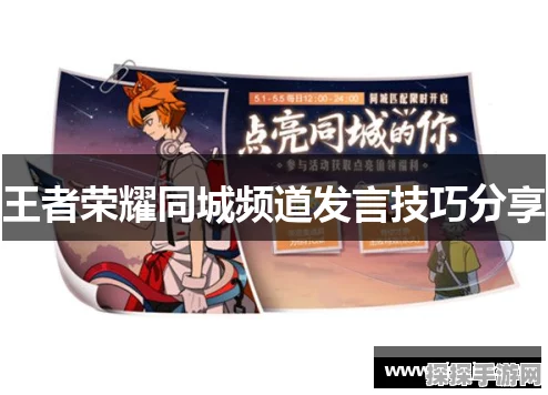 王者荣耀同城频道发言全攻略，拉近玩家距离的社交新体验