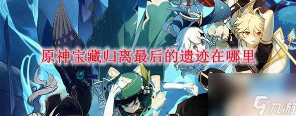 原神宝藏归离，最后的遗迹开启全攻略手游资讯
