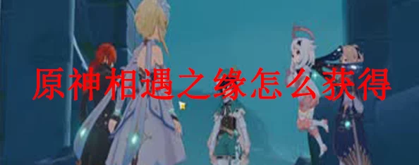 原神相遇之缘获取全攻略