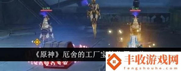 原神厄舍的工厂宝箱全攻略，位置揭秘与获取指南
