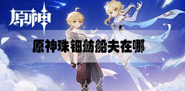 原神手游资讯，揭秘珠钿舫船夫位置与前往方法