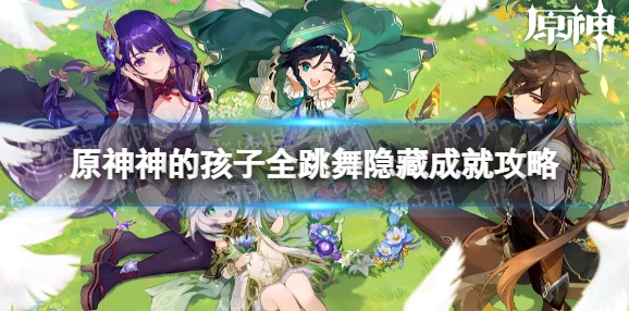 原神神的孩子全跳舞成就完成攻略，全角色舞蹈技巧深度解析