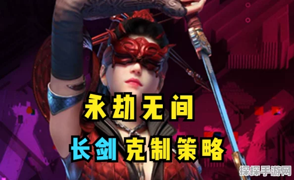 永劫无间长剑克制秘籍，解锁强敌应对新策略
