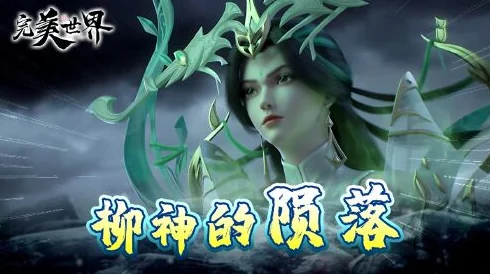 完美世界手游重大剧情更新，柳神的堕落，探索全新篇章