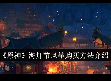 原神海灯节剧情盛大开启，探索璃月港的璀璨灯火