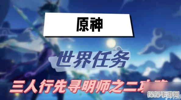 原神手游资讯，深入解析三人行先寻明师其一任务攻略