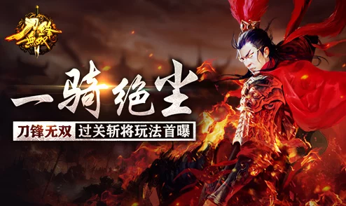 刀锋无双一骑绝尘玩法深度解析，勇破关隘，过关斩将的热血征程