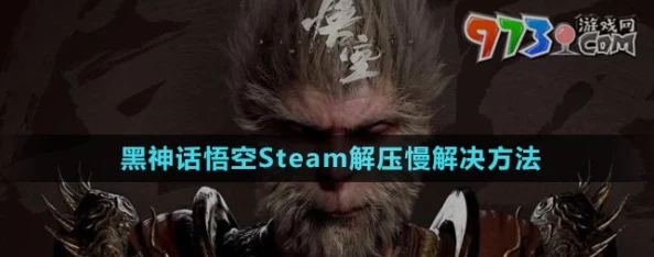 手游资讯，解决黑神话，悟空解压速度慢的有效策略