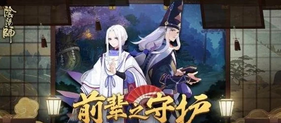 阴阳师前辈之守护玩法深度解析，全新活动预告与玩法亮点揭秘