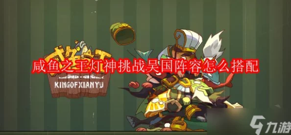 咸鱼之王灯神挑战吴国阵容推荐深度解析