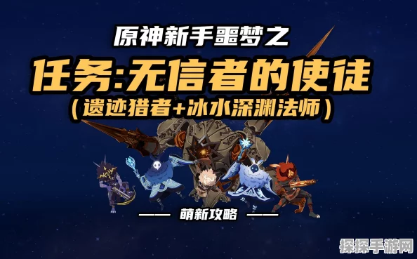 原神手游资讯，深入解析无信者的使徒任务攻略