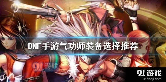 DNF手游资讯，男气功职业装备搭配全攻略
