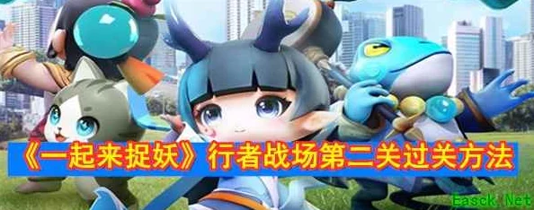 手游资讯，一起来捉妖行者战场通关攻略全解析