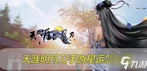 天涯明月刀手游星运值全面获取方法及提升策略深度解析